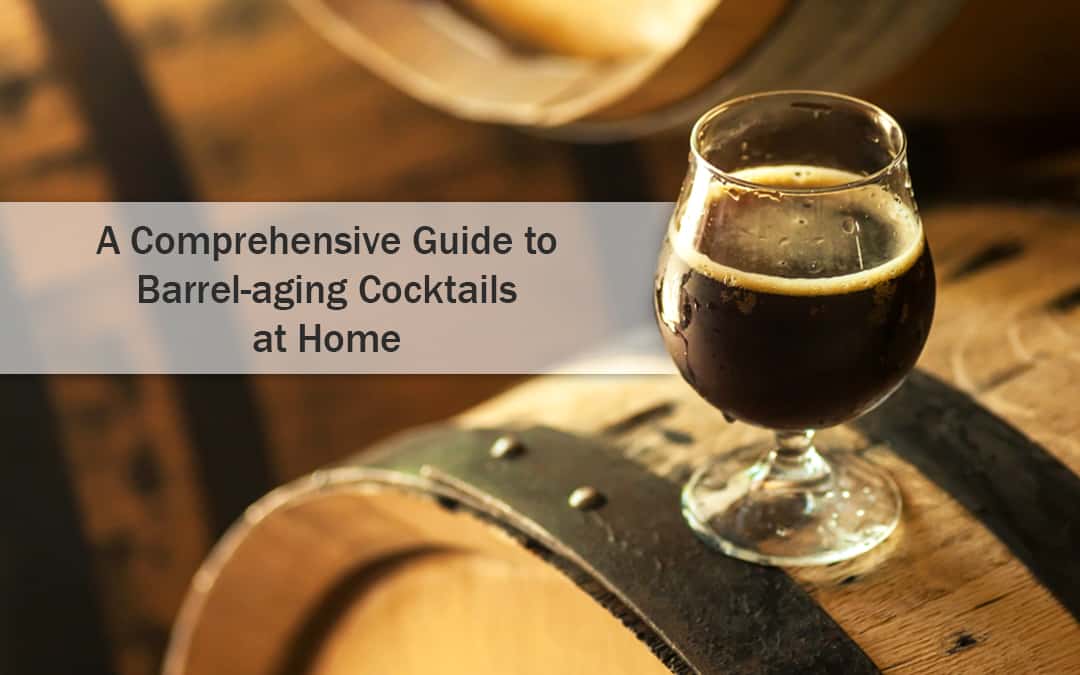 Guide to Barrel-Aging Cocktails at Home