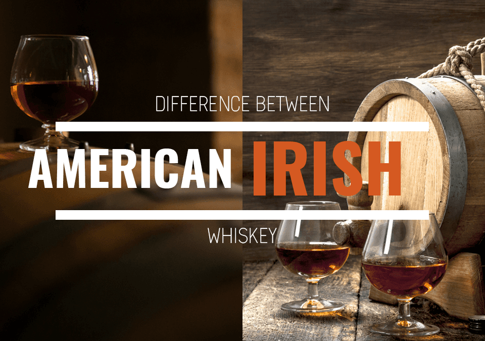 Difference Between Irish Whiskey and American Whiskey