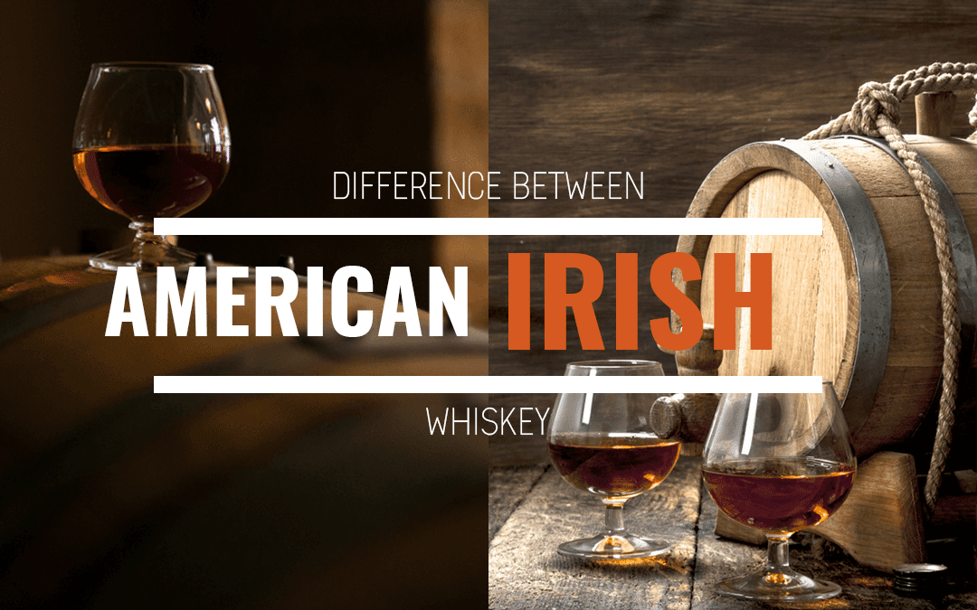 Difference Between Irish Whiskey and American Whiskey