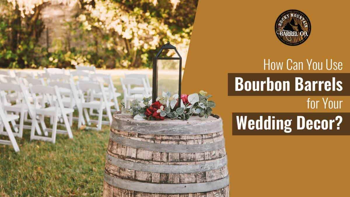 How Can You Use Bourbon Barrels for Your Wedding Decor